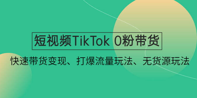 TikTok带货新玩法解析：0粉也能快速变现，打爆流量池！-前途喜乐创业网